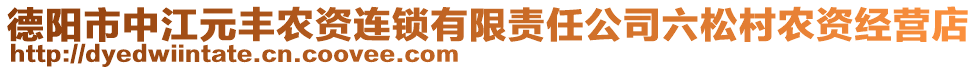 德陽市中江元豐農(nóng)資連鎖有限責任公司六松村農(nóng)資經(jīng)營店