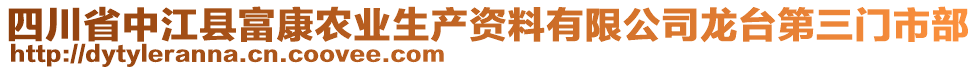 四川省中江縣富康農(nóng)業(yè)生產(chǎn)資料有限公司龍臺(tái)第三門市部