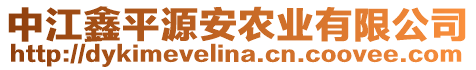 中江鑫平源安農(nóng)業(yè)有限公司