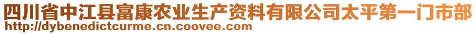 四川省中江縣富康農(nóng)業(yè)生產(chǎn)資料有限公司太平第一門市部