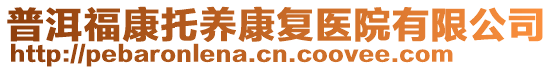 普洱福康托養(yǎng)康復(fù)醫(yī)院有限公司