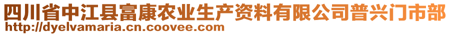 四川省中江县富康农业生产资料有限公司普兴门市部
