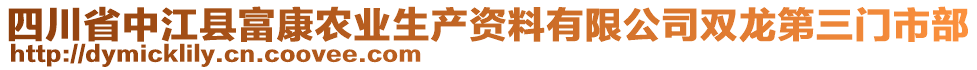 四川省中江縣富康農(nóng)業(yè)生產(chǎn)資料有限公司雙龍第三門市部