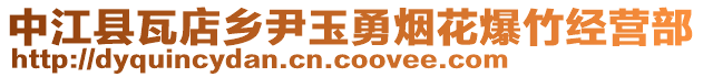 中江縣瓦店鄉(xiāng)尹玉勇煙花爆竹經(jīng)營部