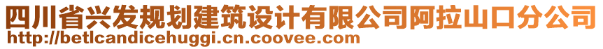 四川省興發(fā)規(guī)劃建筑設(shè)計(jì)有限公司阿拉山口分公司