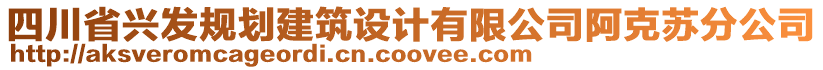 四川省興發(fā)規(guī)劃建筑設(shè)計(jì)有限公司阿克蘇分公司