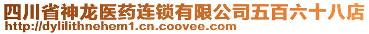 四川省神龍醫(yī)藥連鎖有限公司五百六十八店