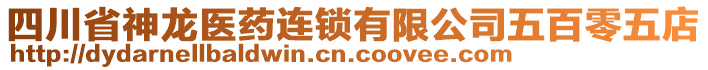 四川省神龍醫(yī)藥連鎖有限公司五百零五店