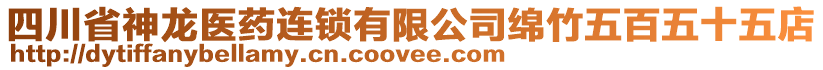 四川省神龍醫(yī)藥連鎖有限公司綿竹五百五十五店