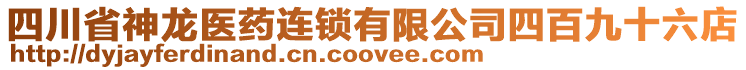 四川省神龍醫(yī)藥連鎖有限公司四百九十六店