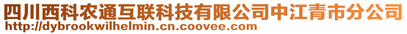 四川西科農(nóng)通互聯(lián)科技有限公司中江青市分公司