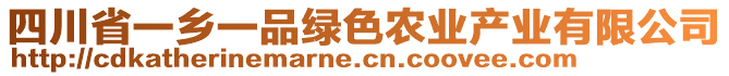 四川省一鄉(xiāng)一品綠色農(nóng)業(yè)產(chǎn)業(yè)有限公司