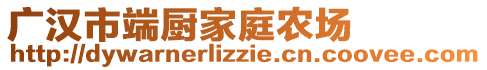 廣漢市端廚家庭農(nóng)場