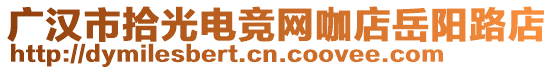 廣漢市拾光電競網(wǎng)咖店岳陽路店