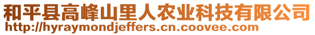 和平縣高峰山里人農(nóng)業(yè)科技有限公司