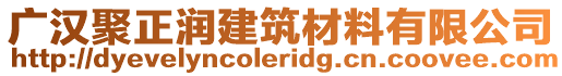 廣漢聚正潤建筑材料有限公司