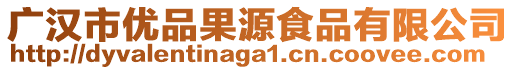 廣漢市優(yōu)品果源食品有限公司