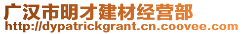 廣漢市明才建材經(jīng)營(yíng)部