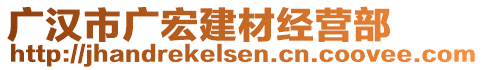 廣漢市廣宏建材經(jīng)營(yíng)部