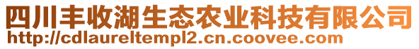 四川豐收湖生態(tài)農(nóng)業(yè)科技有限公司