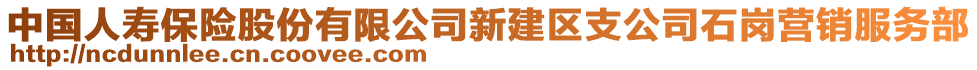 中國(guó)人壽保險(xiǎn)股份有限公司新建區(qū)支公司石崗營(yíng)銷服務(wù)部