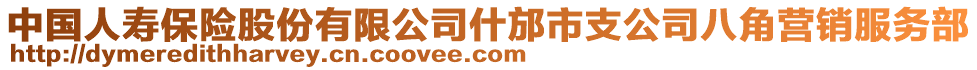 中國(guó)人壽保險(xiǎn)股份有限公司什邡市支公司八角營(yíng)銷服務(wù)部