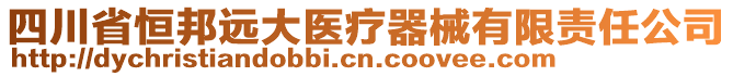 四川省恒邦遠大醫(yī)療器械有限責任公司