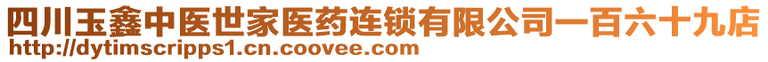 四川玉鑫中醫(yī)世家醫(yī)藥連鎖有限公司一百六十九店