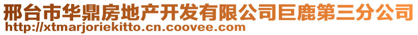 邢臺(tái)市華鼎房地產(chǎn)開(kāi)發(fā)有限公司巨鹿第三分公司