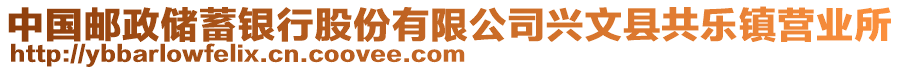 中國郵政儲蓄銀行股份有限公司興文縣共樂鎮(zhèn)營業(yè)所