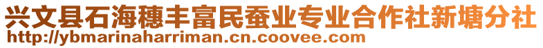 興文縣石海穗豐富民蠶業(yè)專業(yè)合作社新塘分社