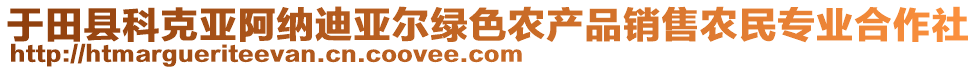 于田縣科克亞阿納迪亞爾綠色農(nóng)產(chǎn)品銷售農(nóng)民專業(yè)合作社