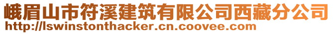 峨眉山市符溪建筑有限公司西藏分公司