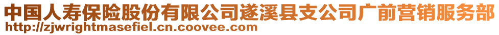 中國(guó)人壽保險(xiǎn)股份有限公司遂溪縣支公司廣前營(yíng)銷服務(wù)部