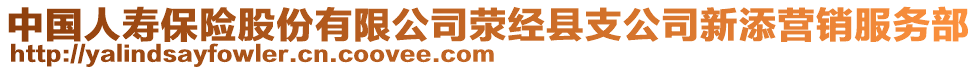 中國(guó)人壽保險(xiǎn)股份有限公司滎經(jīng)縣支公司新添營(yíng)銷服務(wù)部