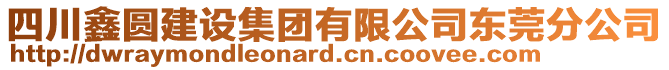 四川鑫圆建设集团有限公司东莞分公司