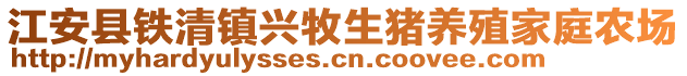 江安縣鐵清鎮(zhèn)興牧生豬養(yǎng)殖家庭農(nóng)場