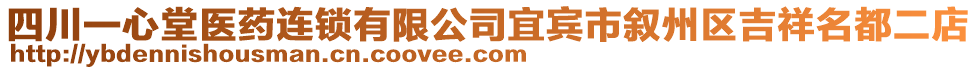 四川一心堂醫(yī)藥連鎖有限公司宜賓市敘州區(qū)吉祥名都二店