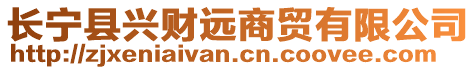 長寧縣興財遠(yuǎn)商貿(mào)有限公司