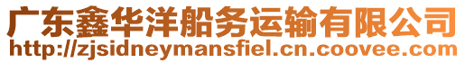 廣東鑫華洋船務(wù)運(yùn)輸有限公司