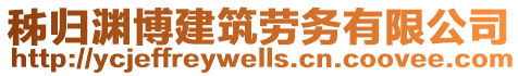 秭歸淵博建筑勞務(wù)有限公司