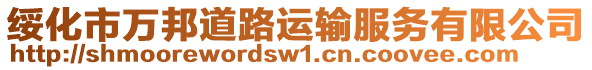 綏化市萬(wàn)邦道路運(yùn)輸服務(wù)有限公司