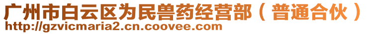 廣州市白云區(qū)為民獸藥經(jīng)營部（普通合伙）