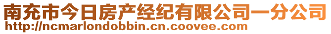 南充市今日房產(chǎn)經(jīng)紀(jì)有限公司一分公司