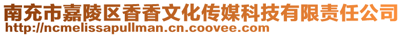 南充市嘉陵区香香文化传媒科技有限责任公司