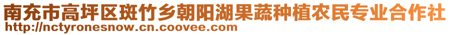 南充市高坪區(qū)斑竹鄉(xiāng)朝陽湖果蔬種植農(nóng)民專業(yè)合作社