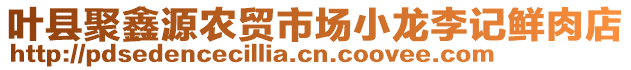 葉縣聚鑫源農(nóng)貿(mào)市場小龍李記鮮肉店