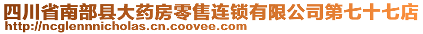 四川省南部縣大藥房零售連鎖有限公司第七十七店