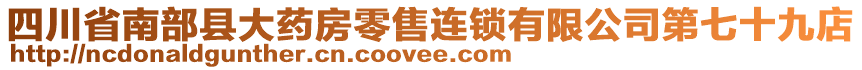 四川省南部縣大藥房零售連鎖有限公司第七十九店