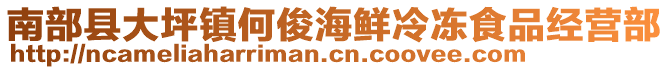 南部縣大坪鎮(zhèn)何俊海鮮冷凍食品經(jīng)營部